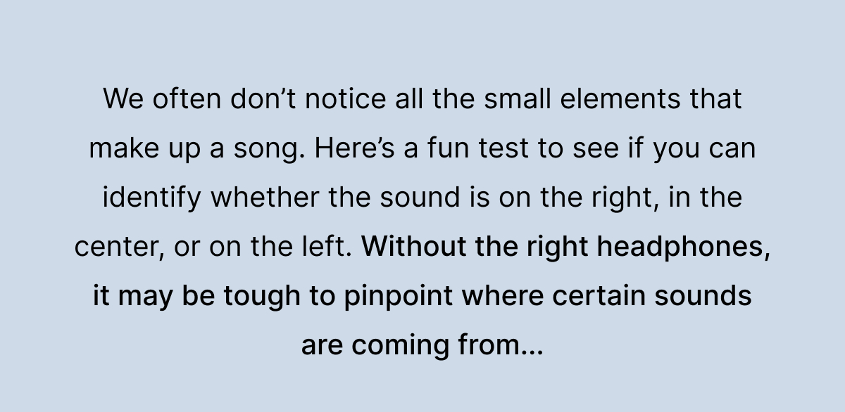 Here’s a fun test to see if you can identify whether the sound is on the right, in the center, or on the left.